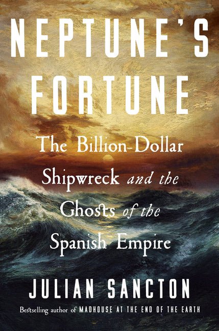 Neptune's Fortune: The Billion-Dollar Shipwreck and the Ghosts of the Spanish Empire - Ingram