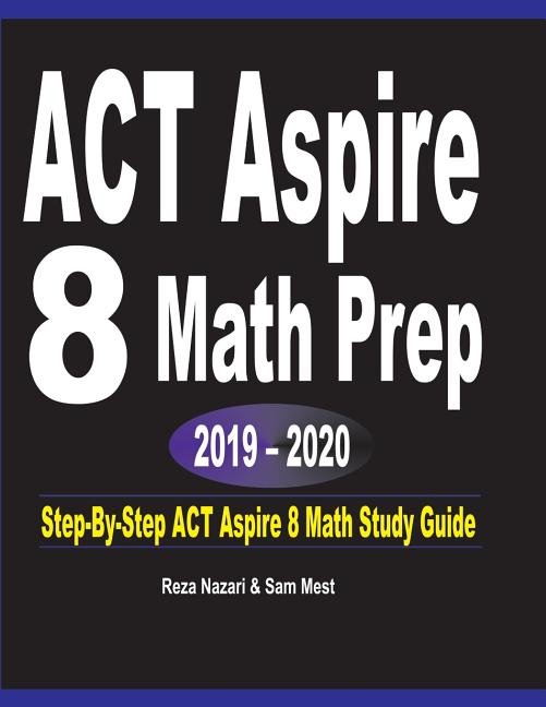 ACT Aspire 8 Math Prep 2019 - 2020: Step-By-Step ACT Aspire 8 Math Study Guide - Ingram