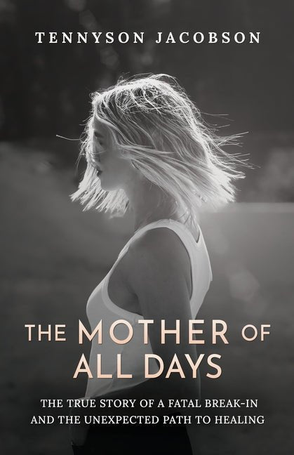 Mother Of All Days: The True Story Of A Fatal Break-In And The Unexpected Path To Healing - Ingram