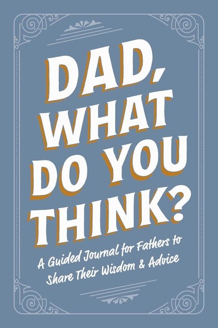 Dad, What Do You Think?: A Guided Journal for Fathers to Share Their Wisdom & Advice - Ingram