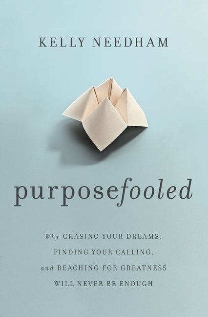 Purposefooled: Why Chasing Your Dreams, Finding Your Calling, and Reaching for Greatness Will Never Be Enough - Ingram