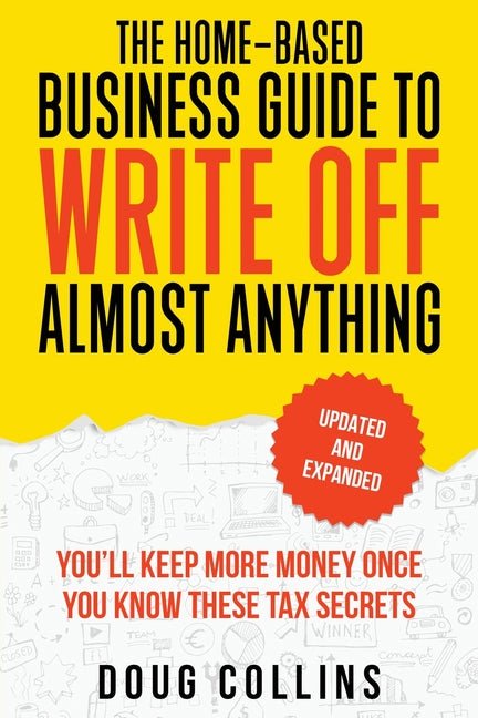 The Home-Based Business Guide to Write Off Almost Anything - Ingram