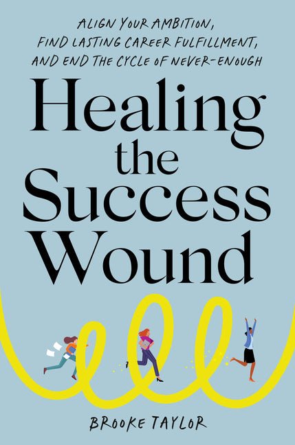 Healing the Success Wound: Align Your Ambition, Find Lasting Career Fulfillment, and End the Cycle of Never-Enough - Ingram