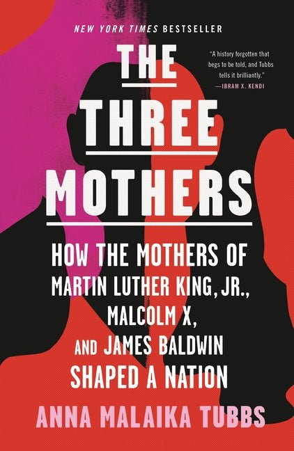 Three Mothers: How the Mothers of Martin Luther King, Jr., Malcolm X, and James Baldwin Shaped a Nation - Ingram