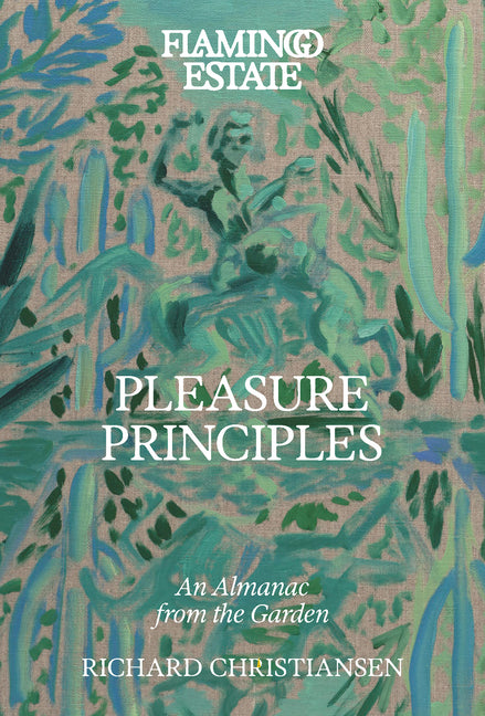 Flamingo Estate Pleasure Principles: An Almanac from the Garden