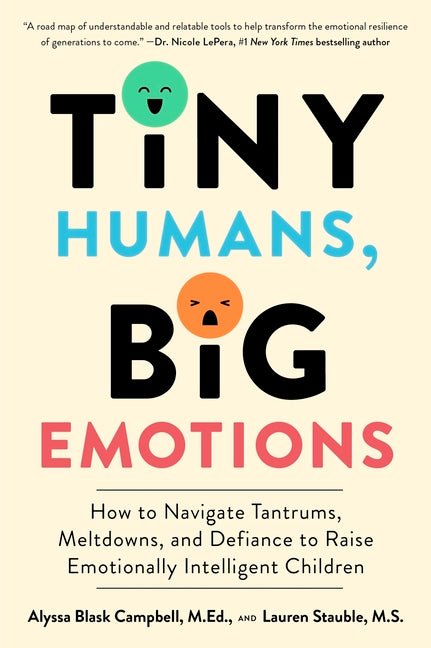 Tiny Humans, Big Emotions: How to Navigate Tantrums, Meltdowns, and Defiance to Raise Emotionally Intelligent Children - Ingram