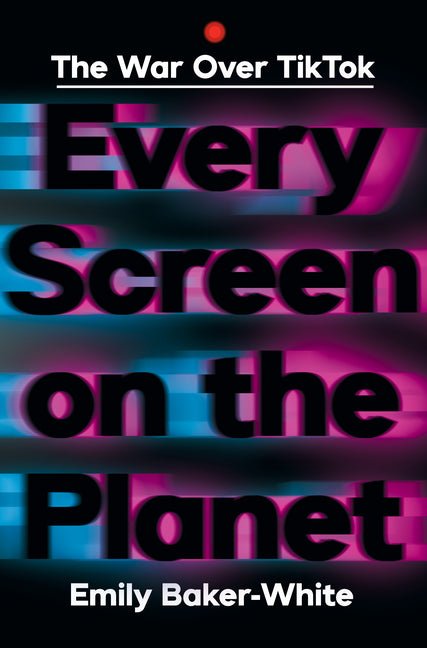 Every Screen on the Planet: The War Over Tiktok - Ingram