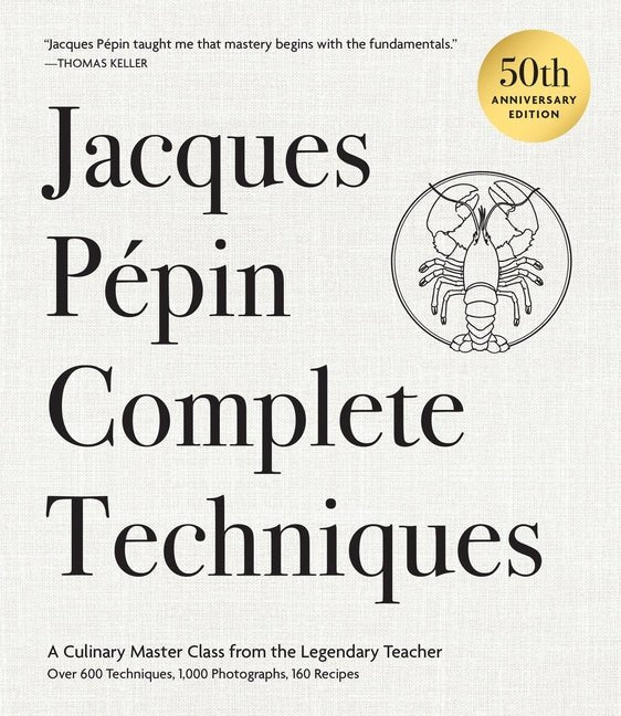 Jacques Pépin Complete Techniques 50th Anniversary Edition: A Culinary Master Class from the Legendary Teacher--Over 600 Techniques, 1,000 Photographs - Ingram