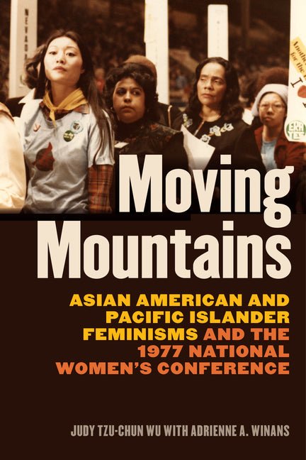 Moving Mountains: Asian American and Pacific Islander Feminisms and the 1977 National Women's Conference - Ingram