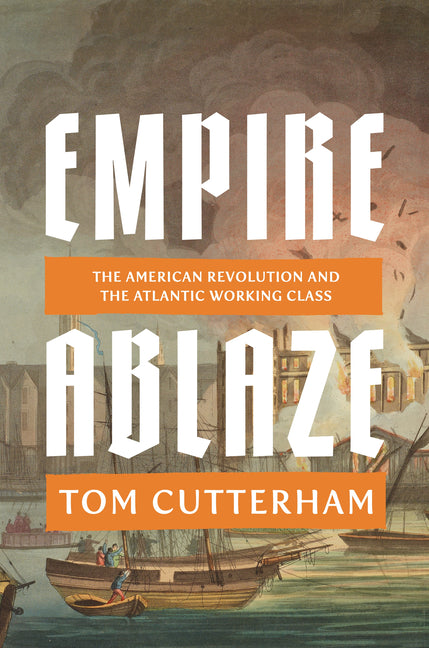 Empire Ablaze: The American Revolution and the Atlantic Working Class