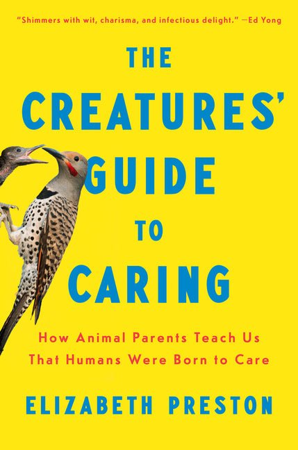 The Creatures' Guide to Caring: How Animal Parents Teach Us That Humans Were Born to Care - Ingram