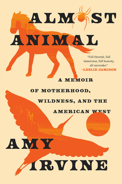 Almost Animal: A Memoir of Motherhood, Wildness, and the American West