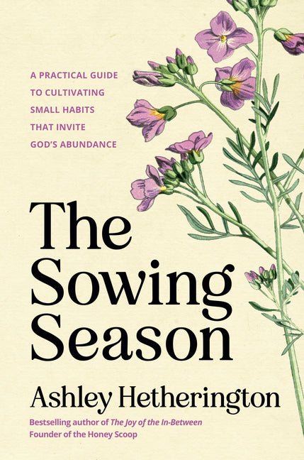 The Sowing Season: A Practical Guide to Cultivating Small Habits That Invite God's Abundance - Ingram