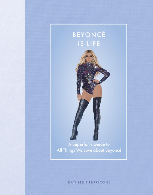 Beyoncé Is Life: A Superfan's Guide to All Things We Love about Beyoncé - Ingram