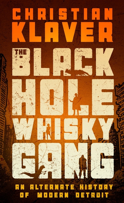 The Black Hole Whisky Gang: An Alternate History of Modern Detroit