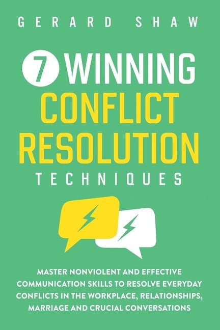 7 Winning Conflict Resolution Techniques: Master Nonviolent and Effective Communication Skills to Resolve Everyday Conflicts in the Workplace, Relatio - Ingram