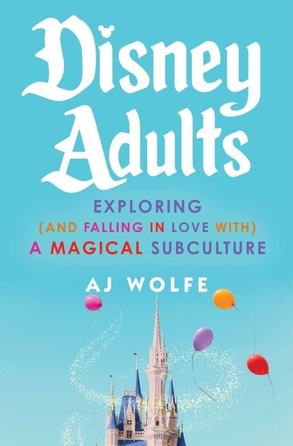 Disney Adults: Exploring (and Falling in Love With) a Magical Subculture - Ingram