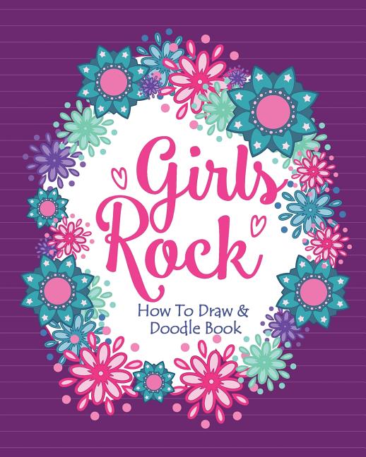 Girls Rock! - How To Draw and Doodle Book: A Fun Activity Book for Girls and Children Ages 6, 7, 8, 9, 10, 11, and 12 Years Old - A Funny Arts and Cra - Ingram