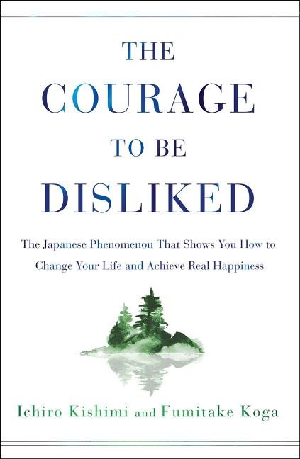 Courage to Be Disliked: The Japanese Phenomenon That Shows You How to Change Your Life and Achieve Real Happiness - Ingram