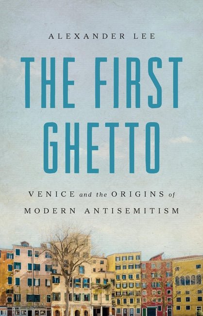 The First Ghetto: Venice and the Origins of Modern Antisemitism - Ingram