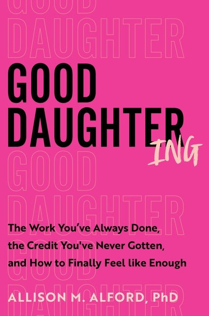 Good Daughtering: The Work You've Always Done, the Credit You've Never Gotten, and How to Finally Feel Like Enough - Ingram