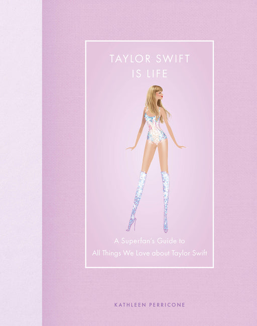Taylor Swift Is Life: A Superfan's Guide to All Things We Love about Taylor Swift - Ingram