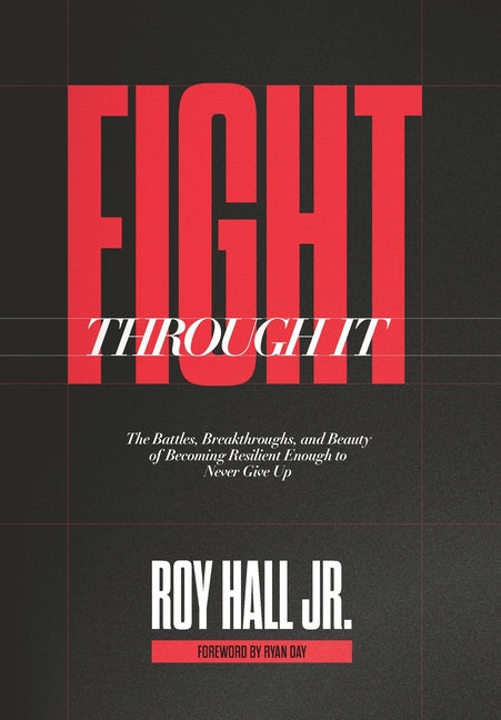 Fight Through It: The Battles, Breakthroughs, and Beauty of Becoming Resilient Enough to Never Give Up