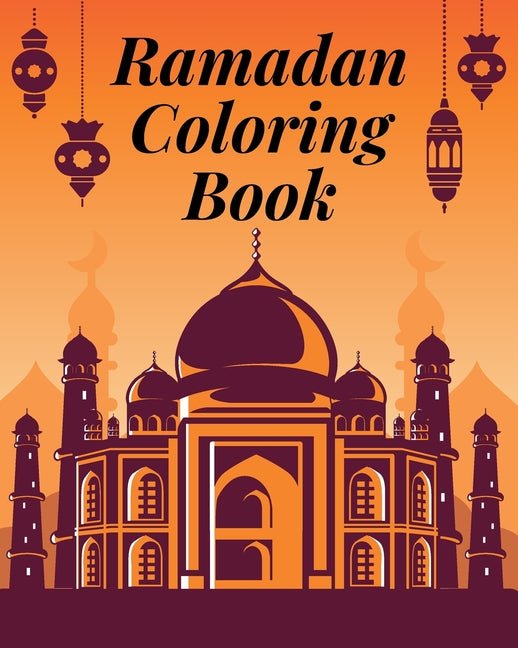 Ramadan Coloring Book: An Islamic Coloring Book For Everyone - The Perfect Gift For Anyone Celebrating Ramadan - Ingram