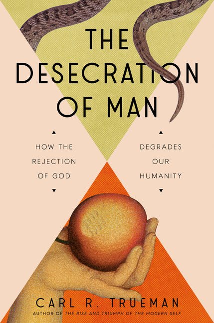 The Desecration of Man: How the Rejection of God Degrades Our Humanity - Ingram