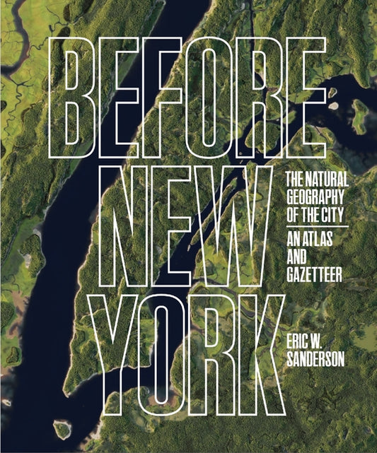Before New York: The Natural Geography of the City: An Atlas and Gazetteer