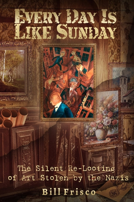 Every Day is Like Sunday: The Silent Re-Looting of Art Stolen by the Nazis - Ingram