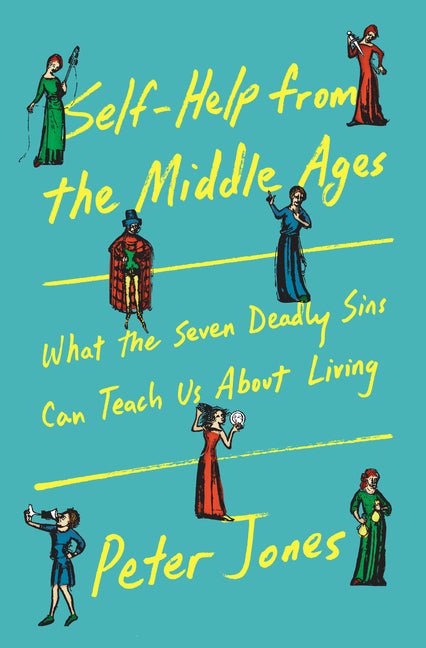 Self-Help from the Middle Ages: What the Seven Deadly Sins Can Teach Us about Living - Ingram