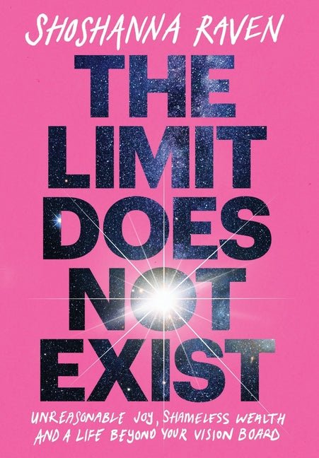 The Limit Does Not Exist: Unreasonable Joy, Shameless Wealth, and a Life Beyond Your Vision Board - Ingram