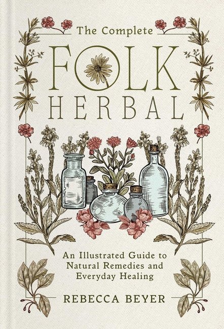Complete Folk Herbal: An Illustrated Guide to Natural Remedies and Everyday Healing - Ingram