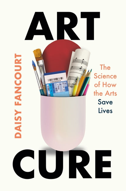 Art Cure: The Science of How the Arts Save Lives - Ingram