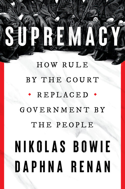 Supremacy: How Rule by the Court Replaced Government by the People