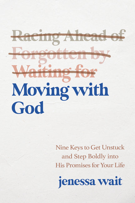 Moving with God: Nine Keys to Get Unstuck and Step Boldly Into His Promises for Your Life