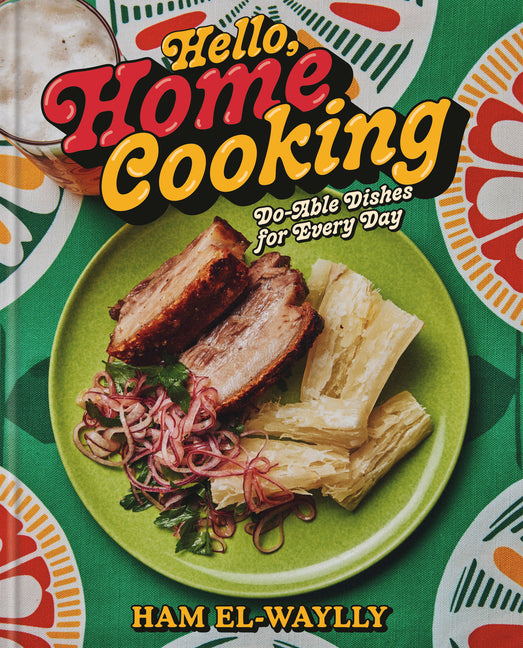 Hello, Home Cooking: Do-Able Dishes for Every Day: A Cookbook - Ingram