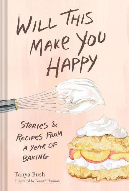 Will This Make You Happy: Stories & Recipes from a Year of Baking - Ingram