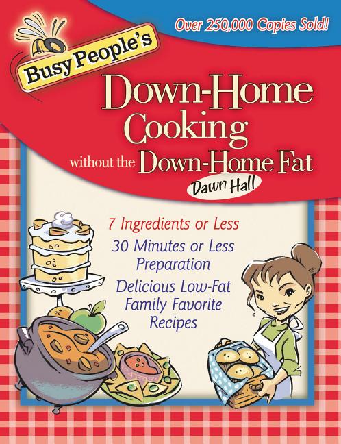 Busy People's Down-Home Cooking Without the Down-Home Fat: 7 Ingredients or Less, 30 Minutes or Less Preparation, Delicious Low-Fat Family Favorite Re - Ingram