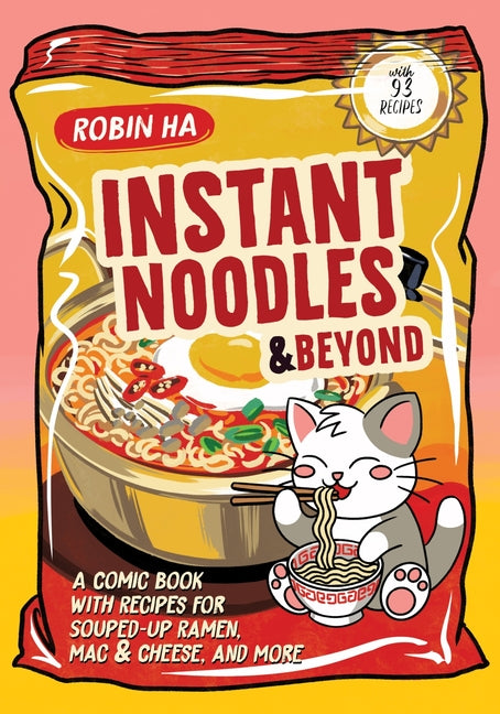 Instant Noodles and Beyond: A Comic Book with Recipes for Souped-Up Ramen, Mac & Cheese, and More