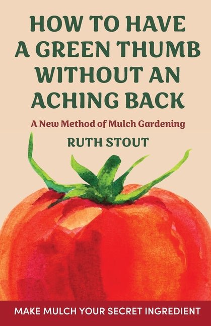 How to have a green thumb without an aching back: A new method of mulch gardening - Ingram