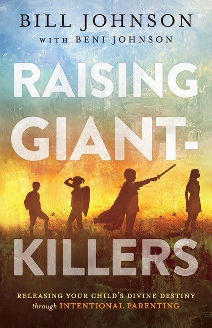 Raising Giant-Killers: Releasing Your Child's Divine Destiny Through Intentional Parenting - Ingram