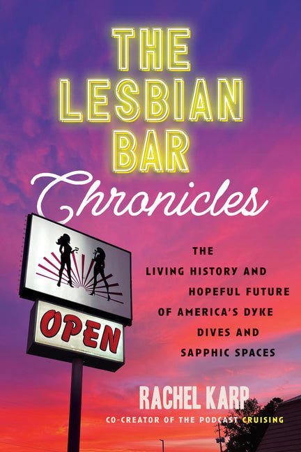 The Lesbian Bar Chronicles: The Living History and Hopeful Future of America's Dyke Dives and Sapphic Spaces - Ingram