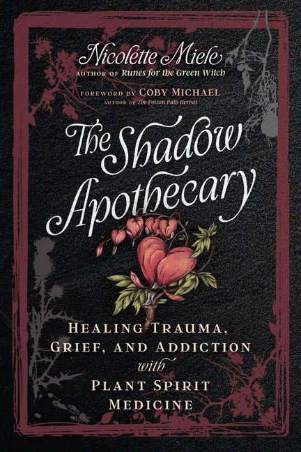 The Shadow Apothecary: Healing Trauma, Grief, and Addiction with Plant Spirit Medicine - Ingram