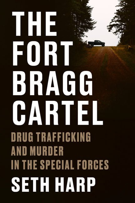 Fort Bragg Cartel: Drug Trafficking and Murder in the Special Forces - Ingram