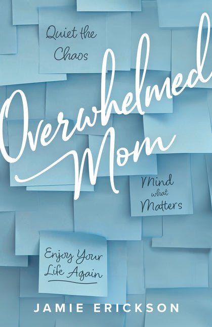 Overwhelmed Mom: Quiet the Chaos, Mind What Matters, and Enjoy Your Life Again - Ingram
