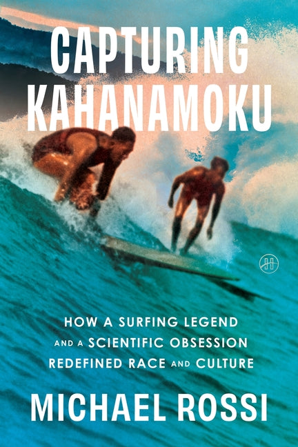Capturing Kahanamoku: How a Surfing Legend and a Scientific Obsession Redefined Race and Culture - Ingram