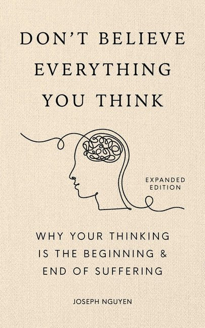 Don't Believe Everything You Think (Expanded Edition): Why Your Thinking Is the Beginning & End of Suffering (Graduation Gift) - Ingram