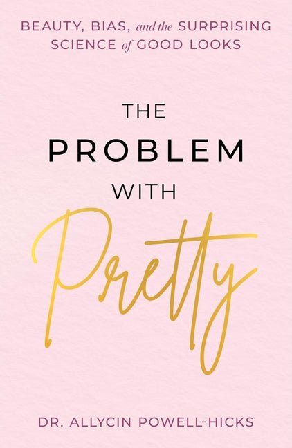 The Problem with Pretty: Beauty, Bias and the Surprising Science of Good Looks - Ingram